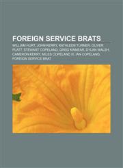 Foreign Service brats William Hurt, John Kerry, Kathleen Turner, Oliver Platt, Stewart Copeland, Greg Kinnear, Dylan Walsh, Cameron Kerry,115555454X,9781155554549
