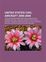 United States civil aircraft 2000-2009 United States airliners 2000-2009, United States business aircraft 2000-2009,115797192X,9781157971924