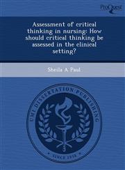 Assessment of critical thinking in nursing How should critical thinking be assessed in the clinical setting?,1243739274,9781243739278