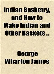Indian Basketry, and How to Make Indian and Other Baskets ..,1151848271,9781151848277