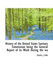 History of the United States Sanitary Commission being the General Report of its Work During the wa,1113766328,9781113766328