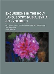 Excursions in the Holy Land, Egypt, Nubia, Syria, &c (Volume 1); Including a Visit to the Unfrequented District of the Haouran,1150214627,9781150214622