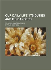 Our Daily Life; Its Duties and Its Dangers. Its Duties and Its Dangers,1151653373,9781151653376