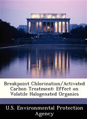 Breakpoint Chlorination/Activated Carbon Treatment Effect on Volatile Halogenated Organics,124944568X,9781249445685