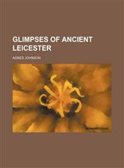 Glimpses of Ancient Leicester,1150772751,9781150772757