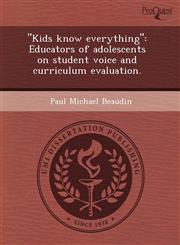 "Kids know everything" Educators of adolescents on student voice and curriculum evaluation.,1243634162,9781243634160