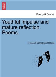 Youthful Impulse and mature reflection. Poems.,1241232806,9781241232801