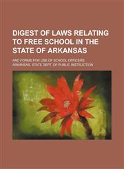 Digest of Laws Relating to Free School in the State of Arkansas; And Forms for Use of School Officers,1151050962,9781151050960