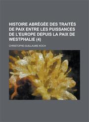 Histoire Abregee Des Traites de Paix Entre Les Puissances de L'Europe Depuis La Paix de Westphalie (4 ),1234620197,9781234620196