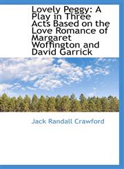 Lovely Peggy A Play in Three Acts Based on the Love Romance of Margaret Woffington and David Garric,1103806335,9781103806331