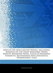 Articles On 14th-century Novels, including Romance Of The Three Kingdoms, Water Margin, Byzantine Novel, Elegia Di Madonna Fiammetta, Belthandros And Chrysantza, Hermoniakos' Iliad,1243049049,9781243049049