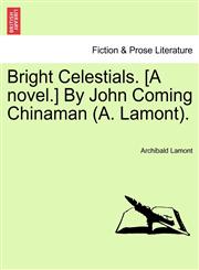 Bright Celestials. [A novel.] By John Coming Chinaman (A. Lamont).,124119923X,9781241199234