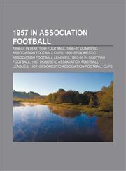 1957 in association football 1956-57 in Scottish football, 1956-57 domestic association football cups,1157673988,9781157673989