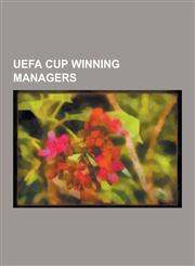 Uefa Cup Winning Managers Dino Zoff, Bobby Robson, Sven-Goran Eriksson, Franz Beckenbauer, Jose Mourinho, Louis Van Gaal, Rafael Benitez, Dick a,1230520384,9781230520384