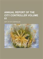 Annual Report of the City Controller Volume 61,1234051966,9781234051969