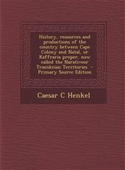 History, Resources and Productions of the Country Between Cape Colony and Natal, or Kaffraria Proper, Now Called the Narativeor Transkeian Territories,129440332X,9781294403326