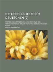 Die Geschichten Der Deutschen; Drittes Und Viertes Buch, Vom Umsturze Des Romischen Reichs Bis Zum Ausgange Der Sachsischen Kaiser (2 ),123462298X,9781234622985