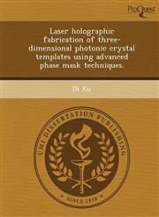 Laser holographic fabrication of three-dimensional photonic crystal templates using advanced phase mask techniques.,1248957210,9781248957219