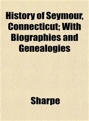 History of Seymour, Connecticut; With Biographies and Genealogies,1152955411,9781152955417