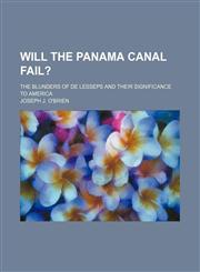 Will the Panama Canal fail?; the blunders of De Lesseps and their significance to America,1235801853,9781235801853
