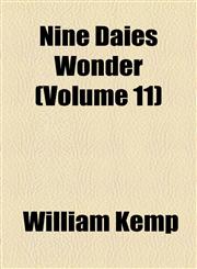 Kemps Nine Daies Wonder; Performed in a Daunce from London to Norwich Volume 11,115459176X,9781154591767