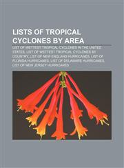 Lists of tropical cyclones by area List of wettest tropical cyclones in the United States, List of wettest tropical cyclones by country,1155367340,9781155367347