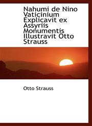 Nahumi de Nino Vaticinium Explicavit ex Assyriis Monumentis Illustravit Otto Strauss,110326477X,9781103264773