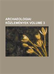 Archaeologiai közlemények Volume 3,1236842197,9781236842190