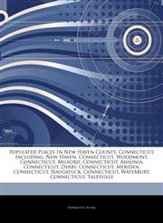 Articles On Populated Places In New Haven County, Connecticut, including New Haven, Connecticut, Woodmont, Connecticut, Milford, Connecticut, Ansonia, Connecticut, Derby, Connecticut, Meriden, Connecticut, Naugatuck, Connecticut,1243906375,9781243906373