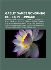 Gaelic games governing bodies in Connacht Connacht GAA, Galway GAA, Leitrim GAA, Mayo GAA, Roscommon GAA, Sligo GAA,123308044X,9781233080441