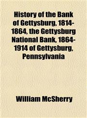 History of the Bank of Gettysburg, 1814-1864, the Gettysburg National Bank, 1864-1914 of Gettysburg, Pennsylvania,1152181289,9781152181281
