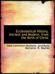 Ecclesiastical History, Ancient and Modern, from the Birth of Christ,1140258826,9781140258827