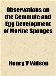 Observations on the Gemmule and Egg Development of Marine Sponges,1153063115,9781153063111