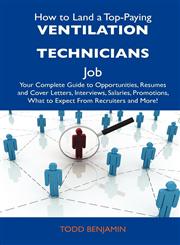 How to Land a Top-Paying Ventilation Technicians Job Your Complete Guide to Opportunities, Resumes and Cover Letters, Interviews, Salaries, Promotion,1486140130,9781486140138