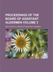 Proceedings of the Board of Assistant Aldermen Volume 3,1232453773,9781232453772