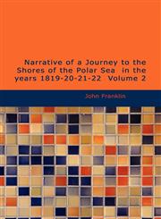 Narrative of a Journey to the Shores of the Polar Sea  in the years 1819-20-21-22  Volume 2,1426495285,9781426495281