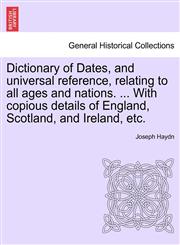 Dictionary of Dates, and universal reference, relating to all ages and nations. ... With copious details of England, Scotland, and Ireland, etc.,124142778X,9781241427788