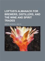 LOFTUS'S ALMANACK FOR Brewers, Distillers, AND THE Wine and Spirit Trades,1130616770,9781130616774