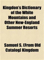 Kingdon's Dictionary of the White Mountains and Other New-England Summer Resorts,1152988786,9781152988781