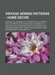 Vintage Sewing Patterns - Home Decor Advance 720, Advance 7513, Advance 7519, Butterick 0101, Butterick 215, Butterick 2515, Butterick 313, Butterick 4012 B, Butterick 4370 A, Butterick 6720 B, Gingham Goose Bunny, Basket and Blossoms, Good Housekeeping,1234689065,9781234689063