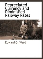 Depreciated Currency and Diminished Railway Rates,1117877809,9781117877808
