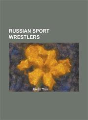 Russian Sport Wrestlers Buvaisar Saitiev, Alexander Karelin, Makharbek Khadartsev, Sergei Beloglazov, Salman Hashimikov, August Kippasto,1156793254,9781156793251