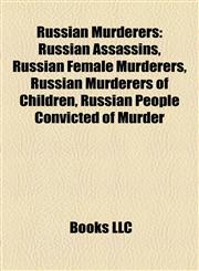 Russian Murderers Russian Assassins, Russian Female Murderers, Russian Murderers of Children, Russian People Convicted of Murder,1157932460,9781157932468