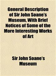 General Description of Sir John Soane's Museum, With Brief Notices of Some of the More Interesting Works of Art,1151843318,9781151843319