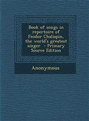 Book of Songs in Repertoire of Feodor Chaliapin, the World's Greatest Singer - Primary Source Edition,1289627436,9781289627430