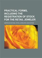 Practical forms, including the registration of stock for the retail jeweler,1234376199,9781234376192