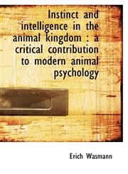Instinct and Intelligence in the Animal Kingdom A Critical Contribution to Modern Animal Psycholog,1116825961,9781116825961