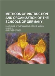 Methods of Instruction and Organization of the Schools of Germany; For the Use of American Teachers and Normal Schools,115112253X,9781151122537