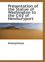 Presentation of the Statue of Washington to the City of Newburyport,1115092464,9781115092463