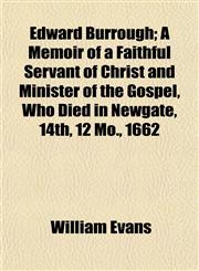 Edward Burrough; A Memoir of a Faithful Servant of Christ and Minister of the Gospel, Who Died in Newgate, 14th, 12 Mo., 1662,1152642014,9781152642010